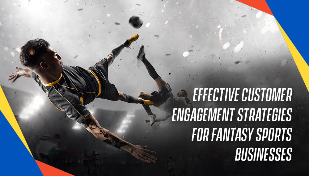 Effective Customer Engagement Strategies for Fantasy Sports operators