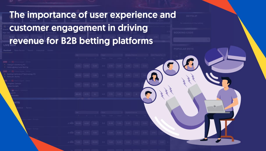 The importance of user experience and customer engagement in driving revenue for B2B betting platforms