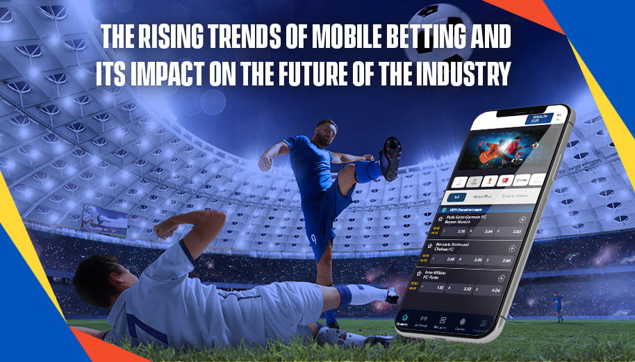 Mobile Betting Trends: Impact on Future of Betting Industry