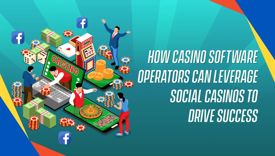 How Casino Software Operators Can Leverage Social Casinos To Drive Success