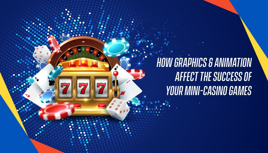 How Graphics and Animation Affect The Success Of Your Mini-Casino Games