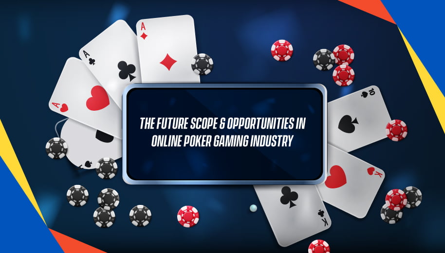 The Future Scope & Opportunities in Online Poker Gaming Industry