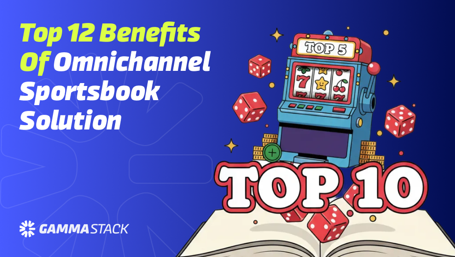Top 12 Benefits of Omnichannel Sportsbook Solution