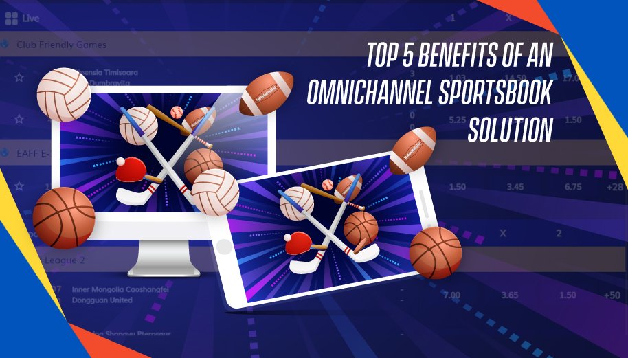 Top 5 benefits of an omnichannel sportsbook solution