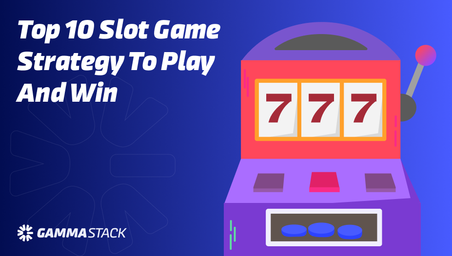 Top 10 Slot Game Strategy to Play and Win