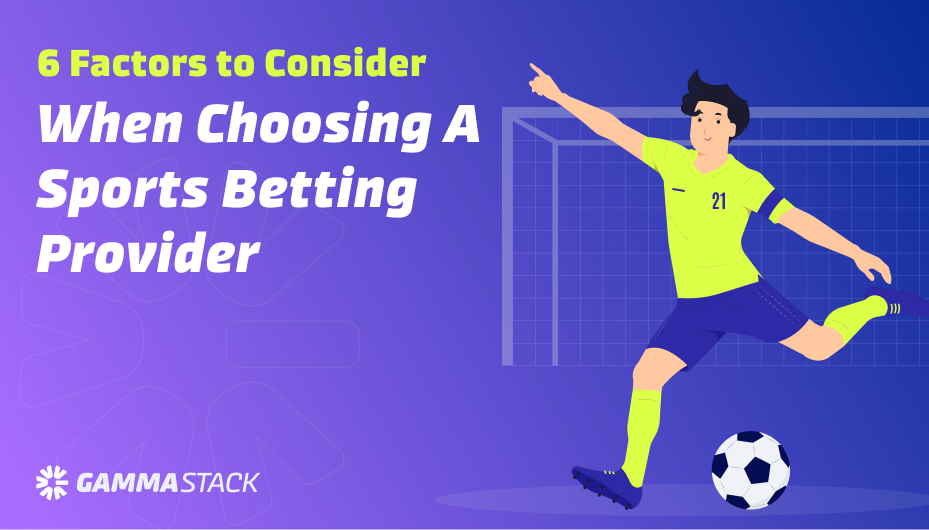 6 Factors To Consider When Choosing A Sports Betting Provider