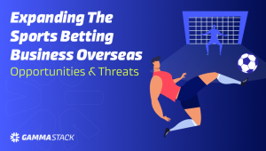 Expanding the Sports Betting Business Overseas: Opportunities & Threats