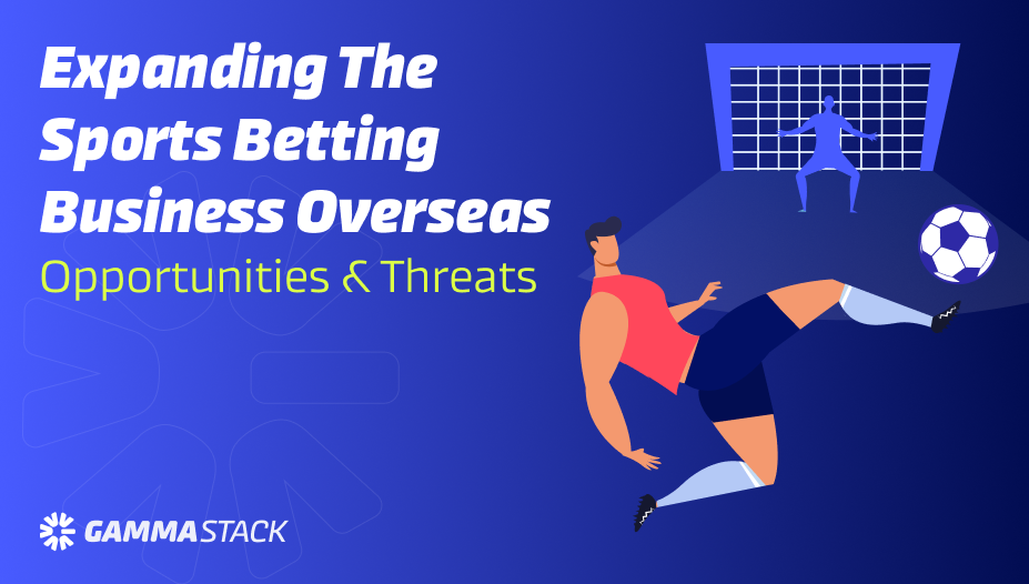 Expanding the Sports Betting Business Overseas: Opportunities & Threats