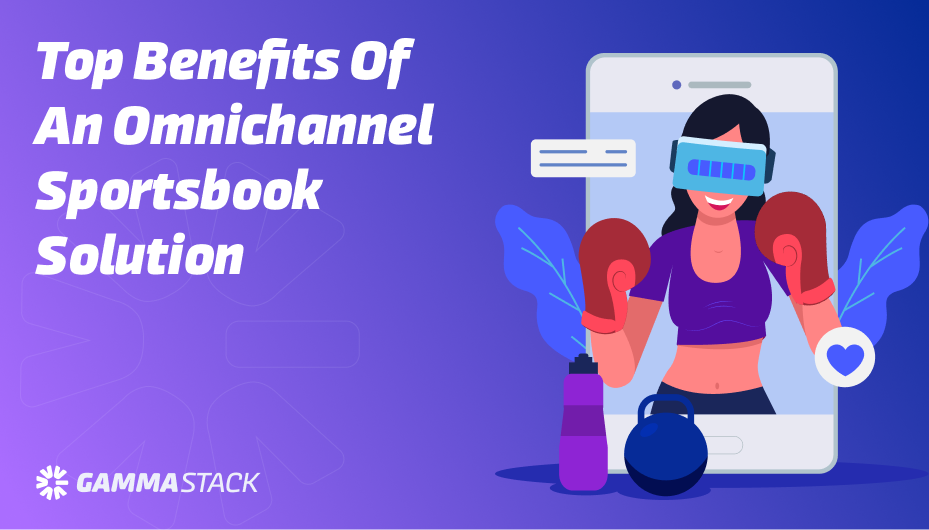 Top 12 Benefits of an Omnichannel Sportsbook Solution